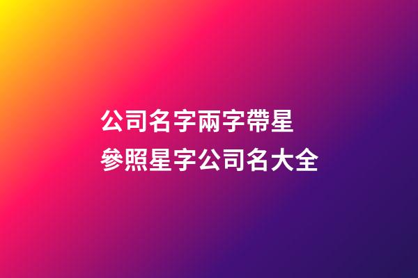 公司名字兩字帶星 參照星字公司名大全